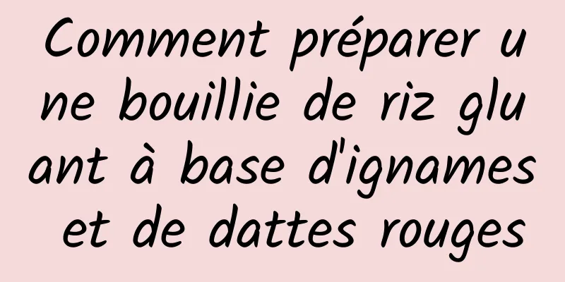 Comment préparer une bouillie de riz gluant à base d'ignames et de dattes rouges