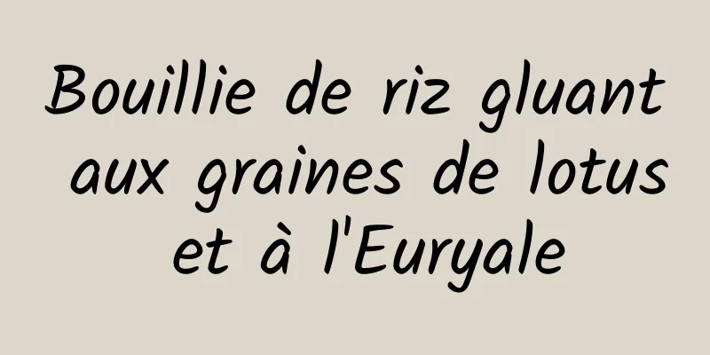 Bouillie de riz gluant aux graines de lotus et à l'Euryale