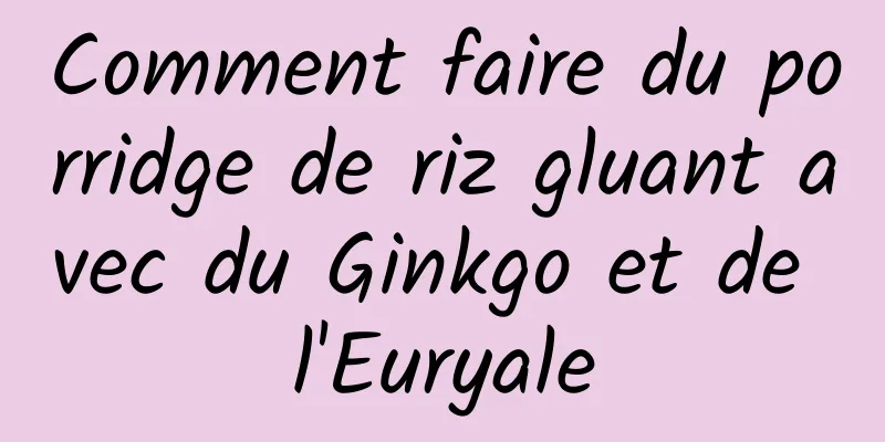 Comment faire du porridge de riz gluant avec du Ginkgo et de l'Euryale