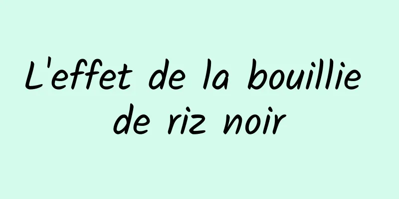 L'effet de la bouillie de riz noir