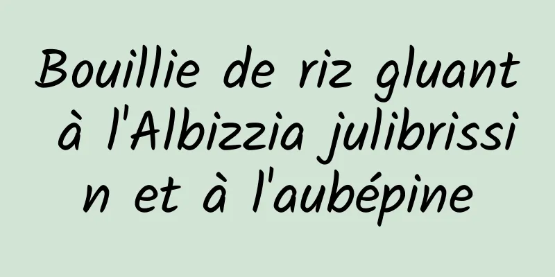 Bouillie de riz gluant à l'Albizzia julibrissin et à l'aubépine