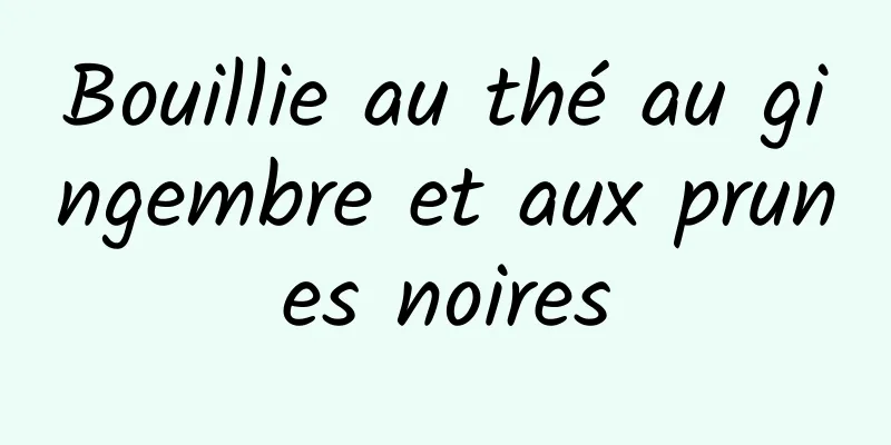 Bouillie au thé au gingembre et aux prunes noires