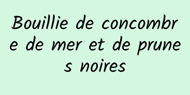 Bouillie de concombre de mer et de prunes noires