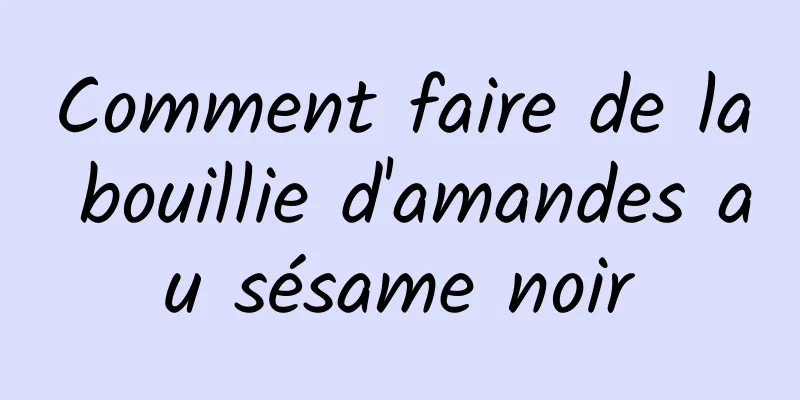 Comment faire de la bouillie d'amandes au sésame noir