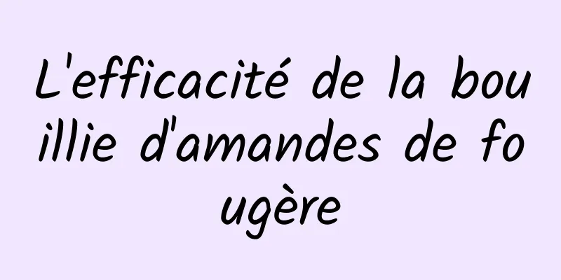 L'efficacité de la bouillie d'amandes de fougère