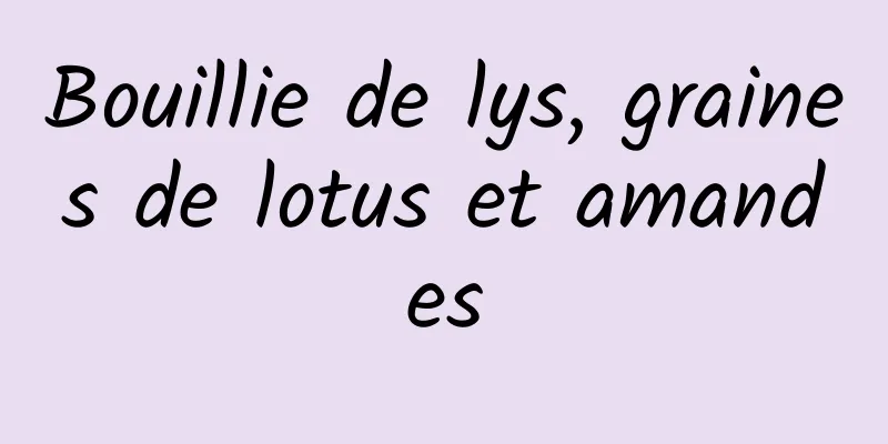 Bouillie de lys, graines de lotus et amandes