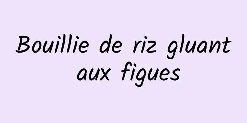 Bouillie de riz gluant aux figues