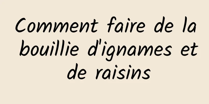 Comment faire de la bouillie d'ignames et de raisins