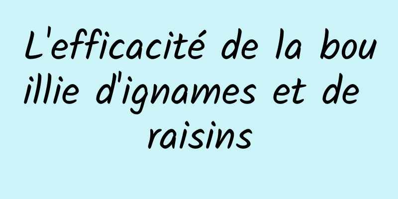 L'efficacité de la bouillie d'ignames et de raisins