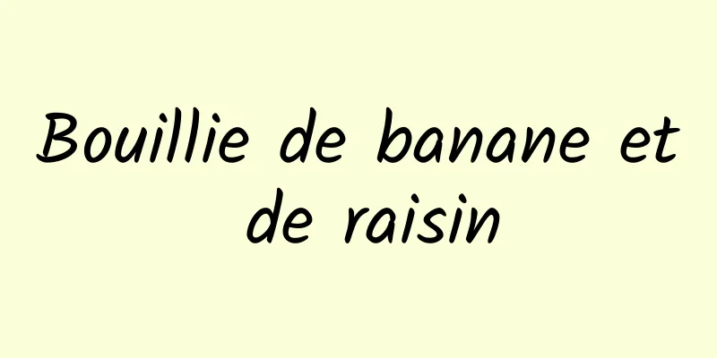 Bouillie de banane et de raisin