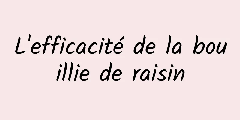 L'efficacité de la bouillie de raisin