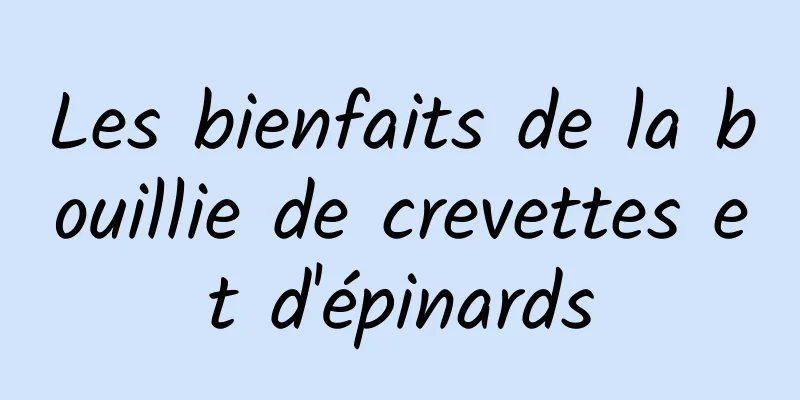 Les bienfaits de la bouillie de crevettes et d'épinards