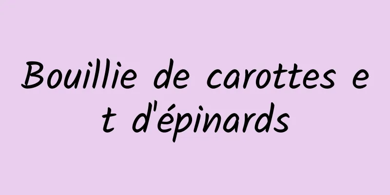 Bouillie de carottes et d'épinards