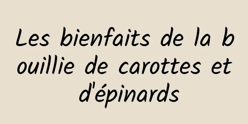 Les bienfaits de la bouillie de carottes et d'épinards