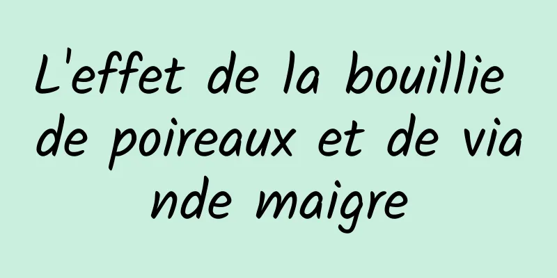 L'effet de la bouillie de poireaux et de viande maigre