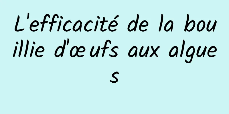 L'efficacité de la bouillie d'œufs aux algues