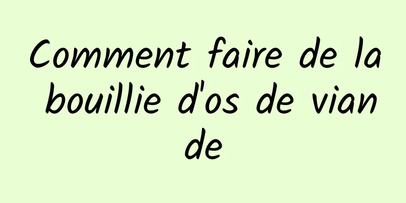 Comment faire de la bouillie d'os de viande