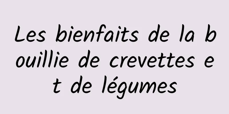 Les bienfaits de la bouillie de crevettes et de légumes