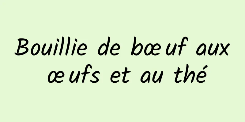 Bouillie de bœuf aux œufs et au thé