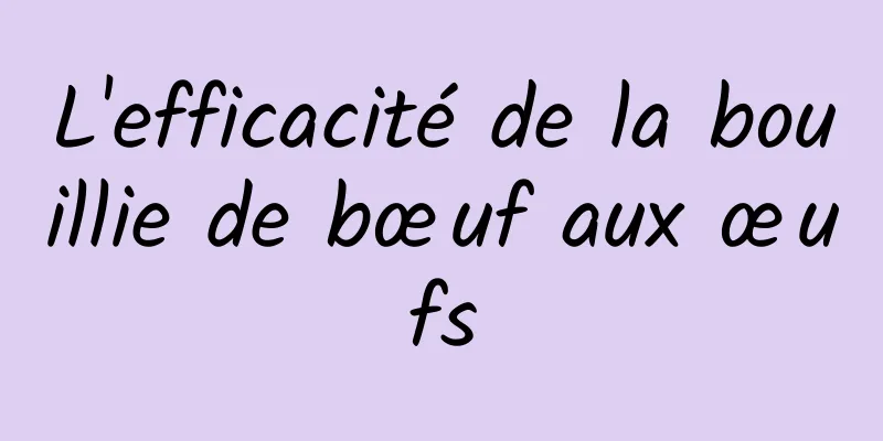 L'efficacité de la bouillie de bœuf aux œufs