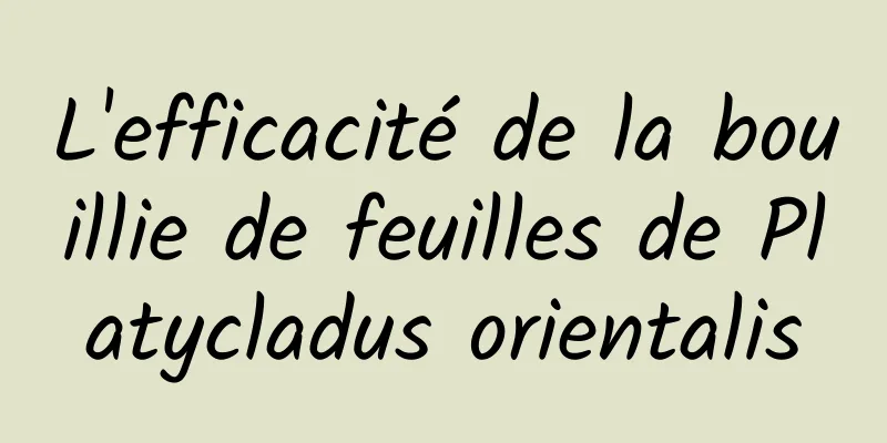 L'efficacité de la bouillie de feuilles de Platycladus orientalis