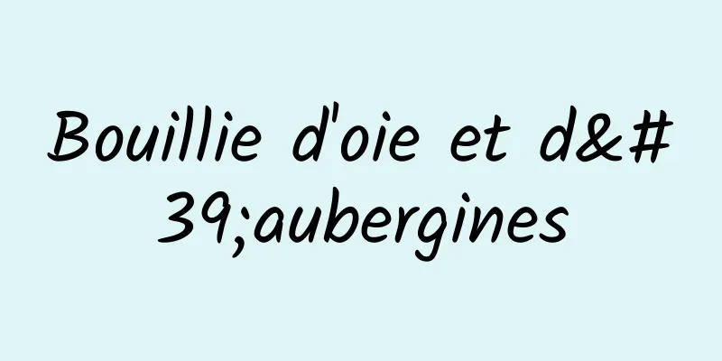 Bouillie d'oie et d'aubergines