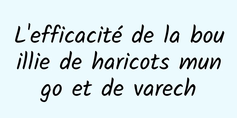 L'efficacité de la bouillie de haricots mungo et de varech