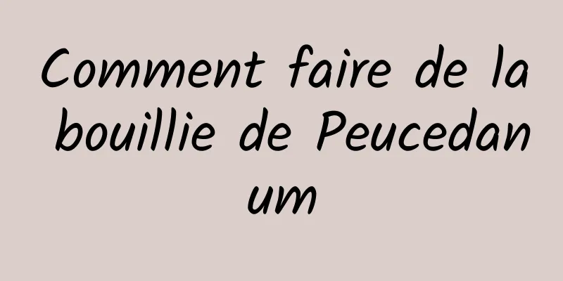 Comment faire de la bouillie de Peucedanum