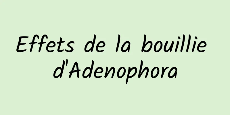 Effets de la bouillie d'Adenophora