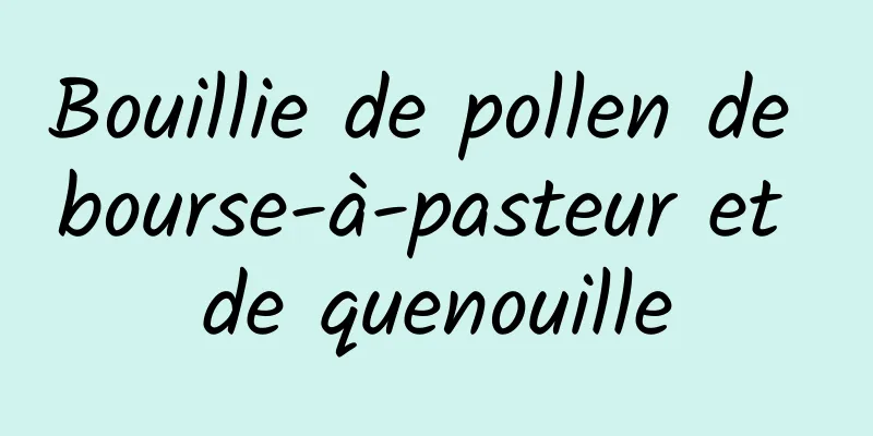 Bouillie de pollen de bourse-à-pasteur et de quenouille