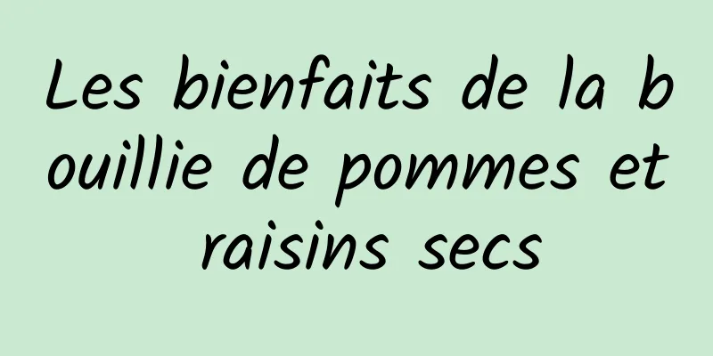 Les bienfaits de la bouillie de pommes et raisins secs