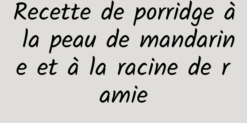 Recette de porridge à la peau de mandarine et à la racine de ramie