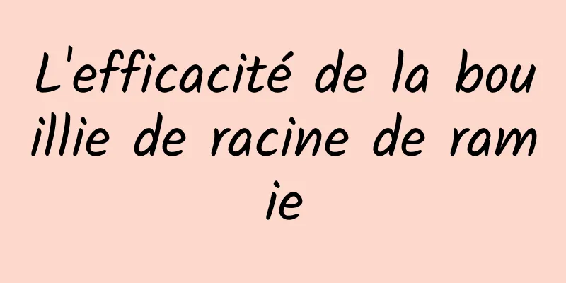 L'efficacité de la bouillie de racine de ramie