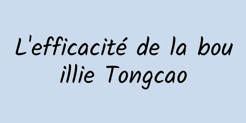 L'efficacité de la bouillie Tongcao