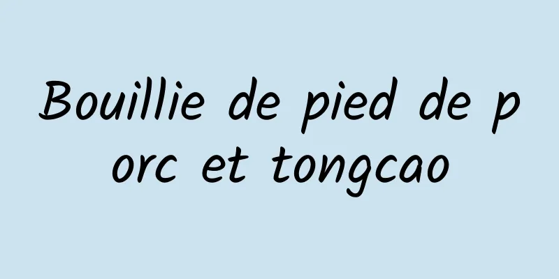 Bouillie de pied de porc et tongcao