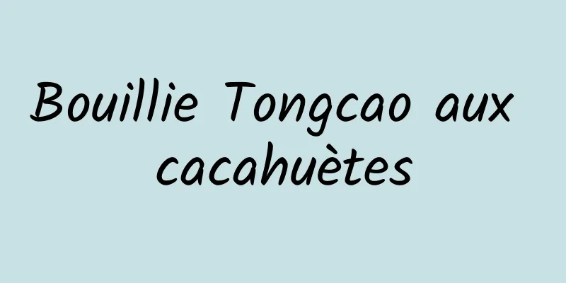 Bouillie Tongcao aux cacahuètes