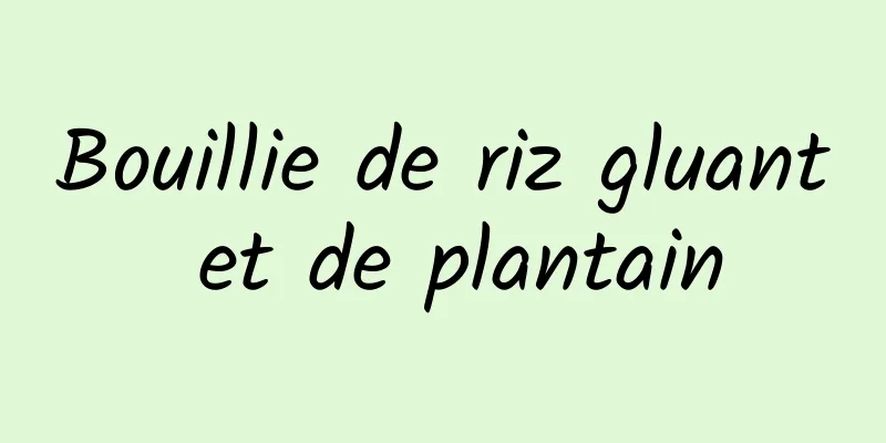 Bouillie de riz gluant et de plantain