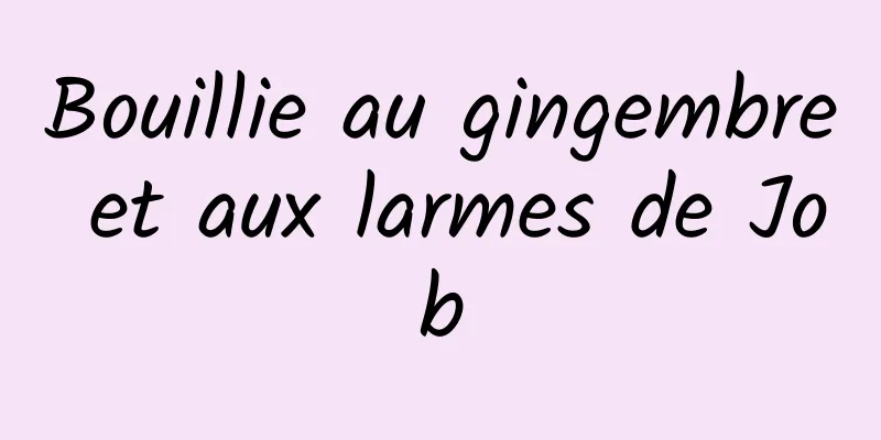 Bouillie au gingembre et aux larmes de Job