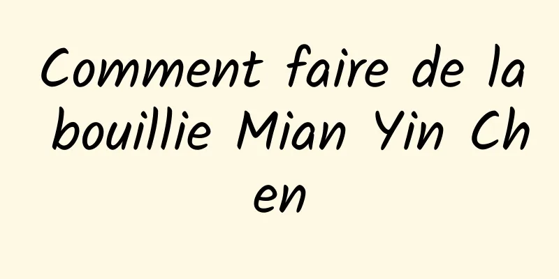 Comment faire de la bouillie Mian Yin Chen