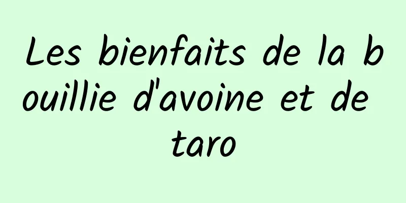 Les bienfaits de la bouillie d'avoine et de taro