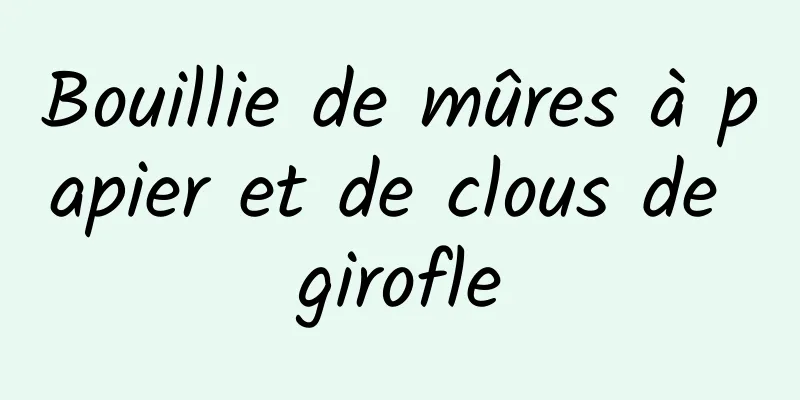 Bouillie de mûres à papier et de clous de girofle