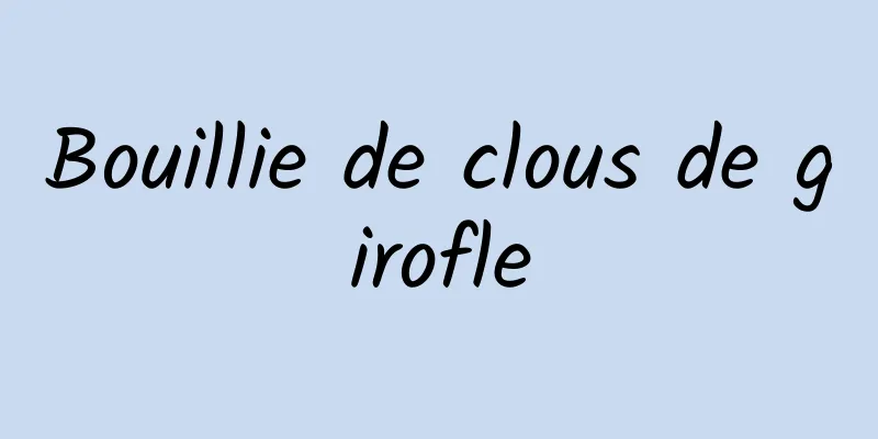 Bouillie de clous de girofle