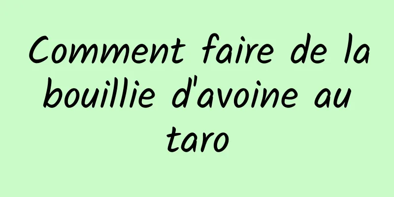 Comment faire de la bouillie d'avoine au taro