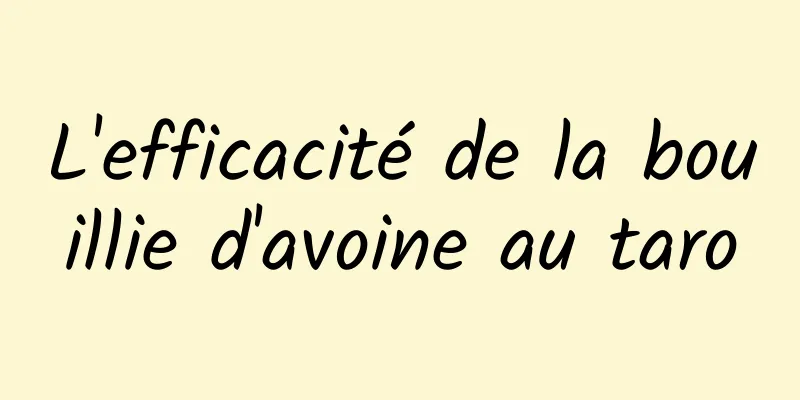 L'efficacité de la bouillie d'avoine au taro