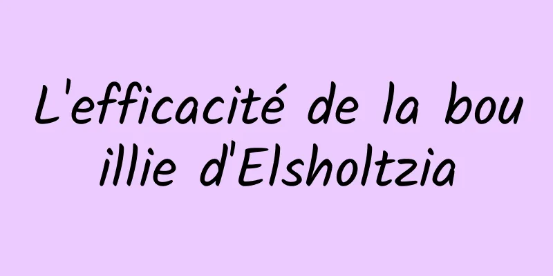 L'efficacité de la bouillie d'Elsholtzia