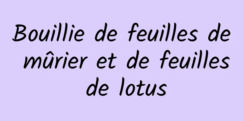 Bouillie de feuilles de mûrier et de feuilles de lotus