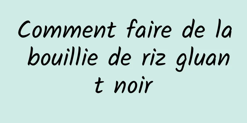 Comment faire de la bouillie de riz gluant noir