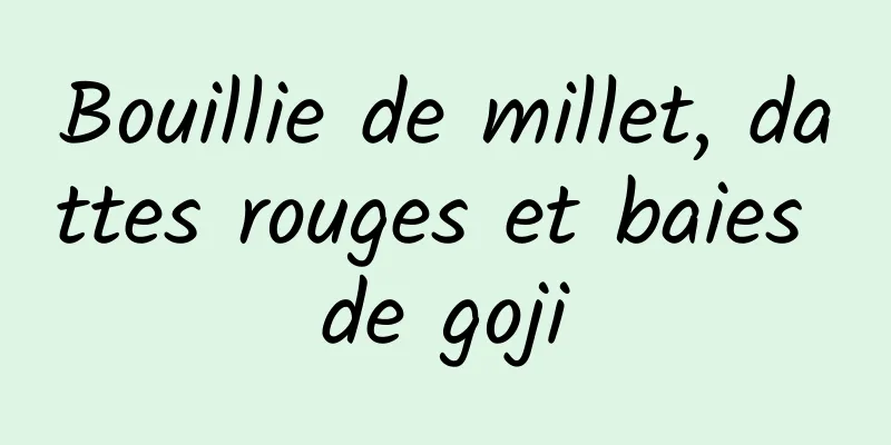 Bouillie de millet, dattes rouges et baies de goji