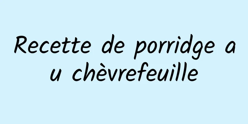 Recette de porridge au chèvrefeuille