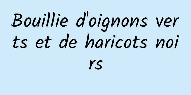 Bouillie d'oignons verts et de haricots noirs